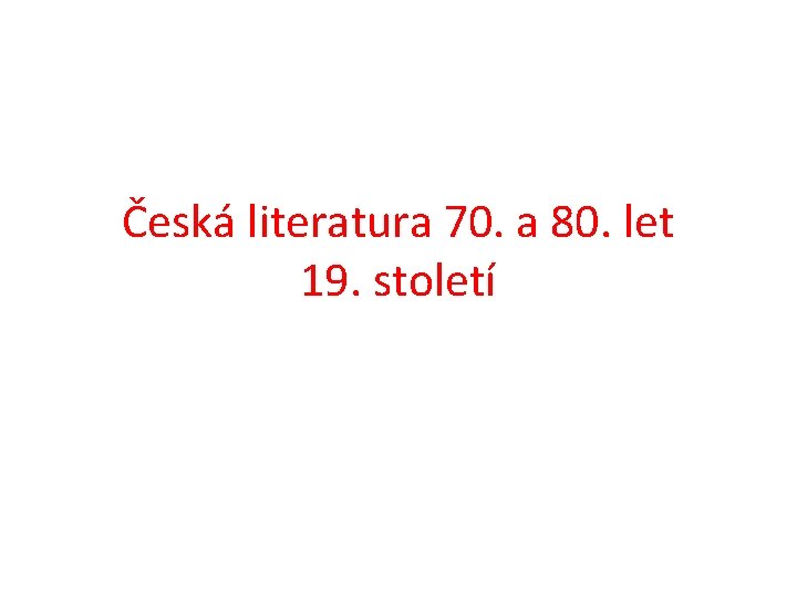 Česká literatura 70. a 80. let 19. století 