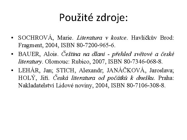 Použité zdroje: • SOCHROVÁ, Marie. Literatura v kostce. Havlíčkův Brod: Fragment, 2004, ISBN 80