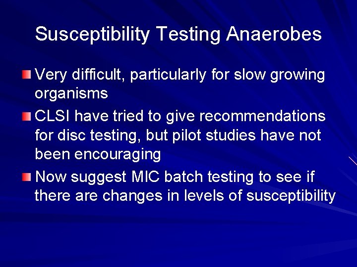 Susceptibility Testing Anaerobes Very difficult, particularly for slow growing organisms CLSI have tried to