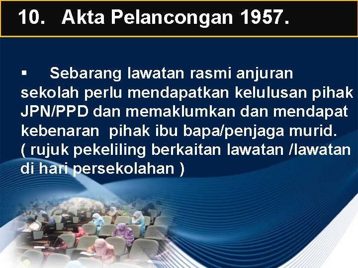 10. Akta Pelancongan 1957. § Sebarang lawatan rasmi anjuran sekolah perlu mendapatkan kelulusan pihak