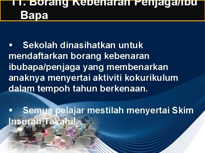 11. Borang Kebenaran Penjaga/Ibu Bapa § Sekolah dinasihatkan untuk mendaftarkan borang kebenaran ibubapa/penjaga yang