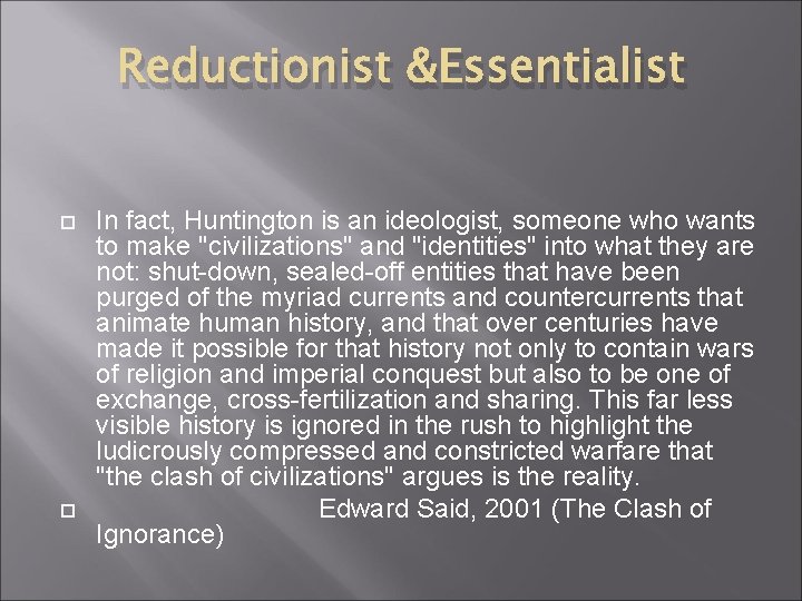 Reductionist &Essentialist In fact, Huntington is an ideologist, someone who wants to make "civilizations"