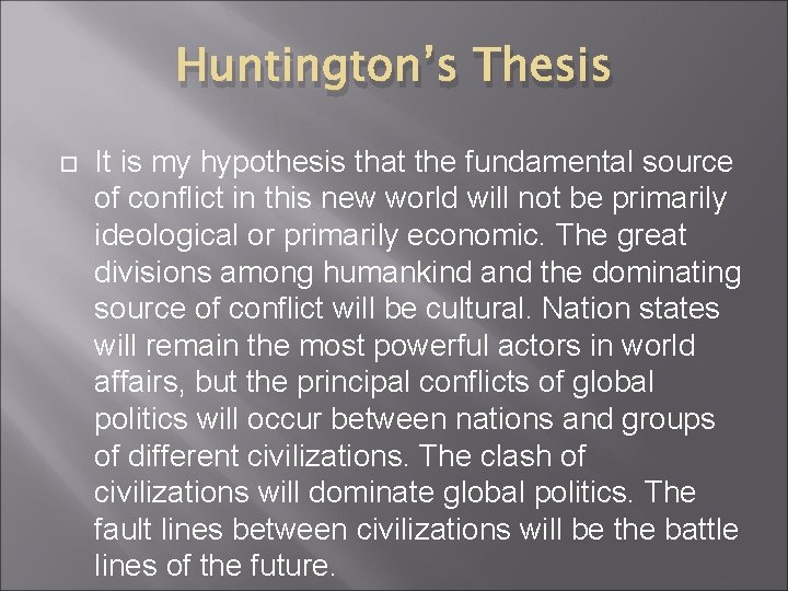 Huntington’s Thesis It is my hypothesis that the fundamental source of conflict in this