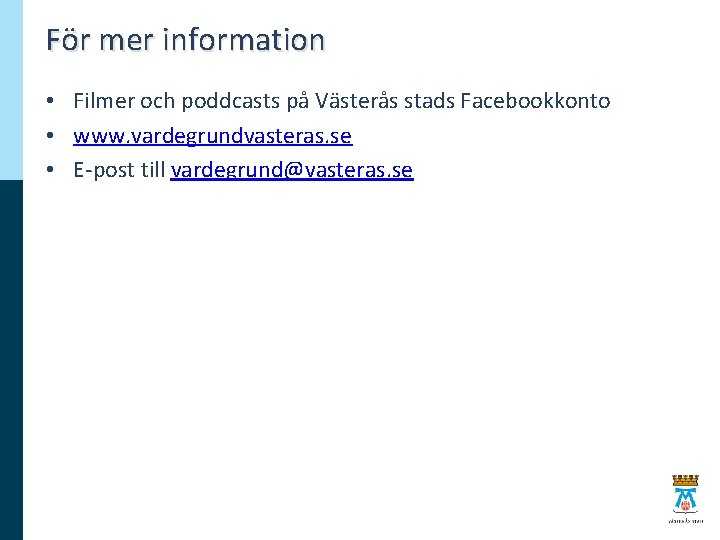 För mer information • Filmer och poddcasts på Västerås stads Facebookkonto • www. vardegrundvasteras.