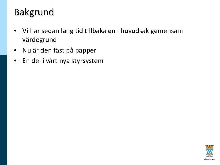 Bakgrund • Vi har sedan lång tid tillbaka en i huvudsak gemensam värdegrund •