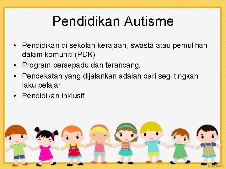 Pendidikan Autisme • Pendidikan di sekolah kerajaan, swasta atau pemulihan dalam komuniti (PDK) •