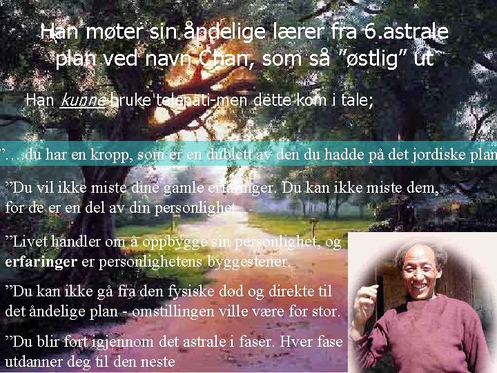 Han møter sin åndelige lærer fra 6. astrale plan ved navn Chan, som så