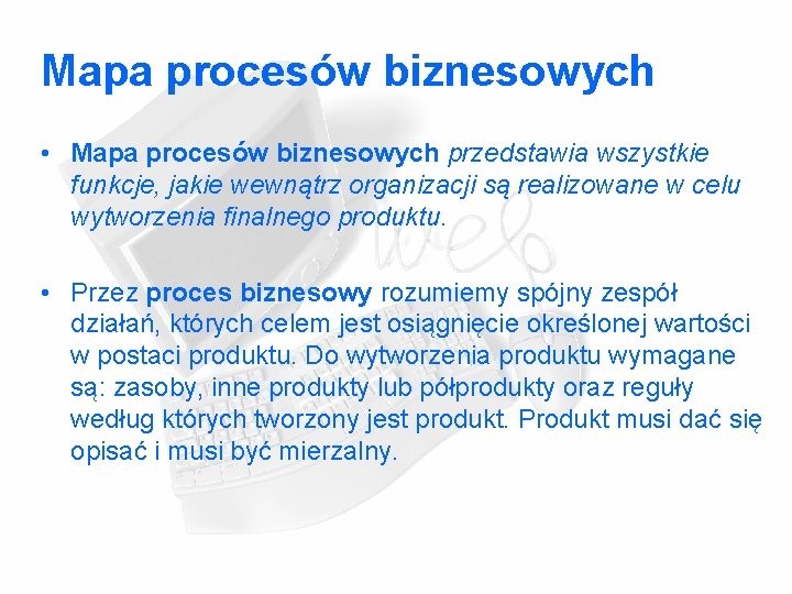 Mapa procesów biznesowych • Mapa procesów biznesowych przedstawia wszystkie funkcje, jakie wewnątrz organizacji są Mapa procesów biznesowych • Mapa procesów biznesowych przedstawia wszystkie funkcje, jakie wewnątrz organizacji są