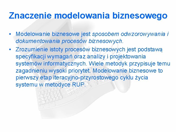 Znaczenie modelowania biznesowego • Modelowanie biznesowe jest sposobem odwzorowywania i dokumentowania procesów biznesowych. • Znaczenie modelowania biznesowego • Modelowanie biznesowe jest sposobem odwzorowywania i dokumentowania procesów biznesowych. •