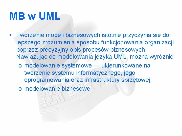 MB w UML • Tworzenie modeli biznesowych istotnie przyczynia się do lepszego zrozumienia sposobu MB w UML • Tworzenie modeli biznesowych istotnie przyczynia się do lepszego zrozumienia sposobu