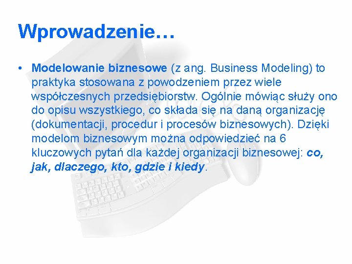 Wprowadzenie… • Modelowanie biznesowe (z ang. Business Modeling) to praktyka stosowana z powodzeniem przez