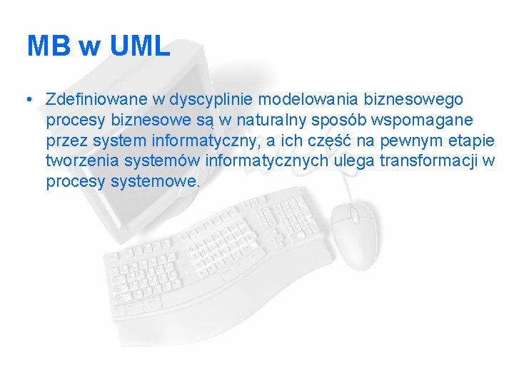 MB w UML • Zdefiniowane w dyscyplinie modelowania biznesowego procesy biznesowe są w naturalny