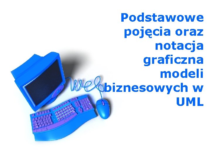 Podstawowe pojęcia oraz notacja graficzna modeli biznesowych w UML 