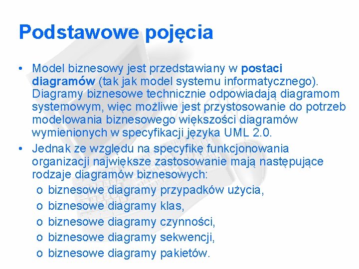 Podstawowe pojęcia • Model biznesowy jest przedstawiany w postaci diagramów (tak jak model systemu