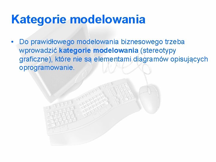 Kategorie modelowania • Do prawidłowego modelowania biznesowego trzeba wprowadzić kategorie modelowania (stereotypy graficzne), które Kategorie modelowania • Do prawidłowego modelowania biznesowego trzeba wprowadzić kategorie modelowania (stereotypy graficzne), które