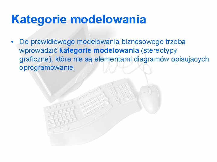 Kategorie modelowania • Do prawidłowego modelowania biznesowego trzeba wprowadzić kategorie modelowania (stereotypy graficzne), które