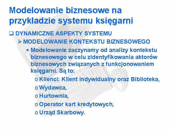 Modelowanie biznesowe na przykładzie systemu księgarni q DYNAMICZNE ASPEKTY SYSTEMU Ø MODELOWANIE KONTEKSTU BIZNESOWEGO Modelowanie biznesowe na przykładzie systemu księgarni q DYNAMICZNE ASPEKTY SYSTEMU Ø MODELOWANIE KONTEKSTU BIZNESOWEGO