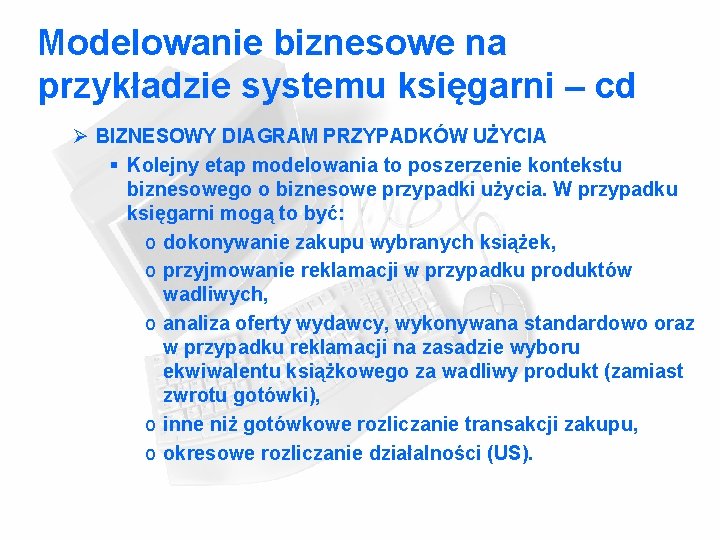 Modelowanie biznesowe na przykładzie systemu księgarni – cd Ø BIZNESOWY DIAGRAM PRZYPADKÓW UŻYCIA §