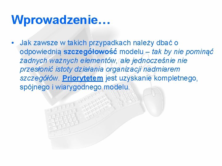 Wprowadzenie… • Jak zawsze w takich przypadkach należy dbać o odpowiednią szczegółowość modelu –