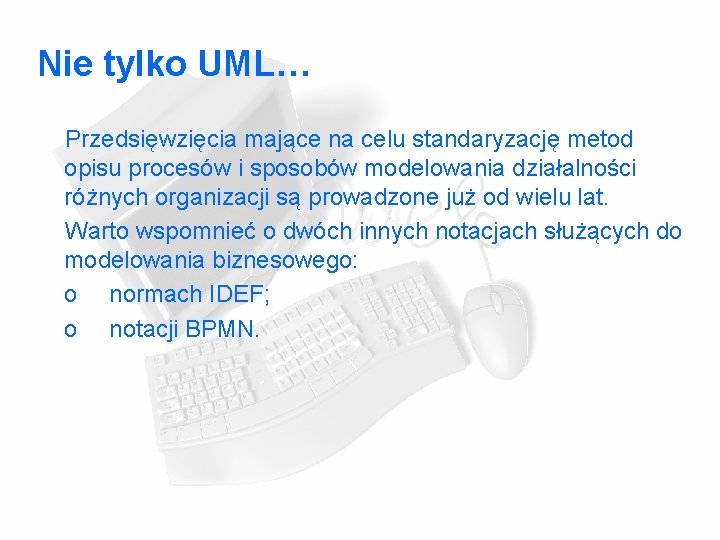 Nie tylko UML… Przedsięwzięcia mające na celu standaryzację metod opisu procesów i sposobów modelowania Nie tylko UML… Przedsięwzięcia mające na celu standaryzację metod opisu procesów i sposobów modelowania