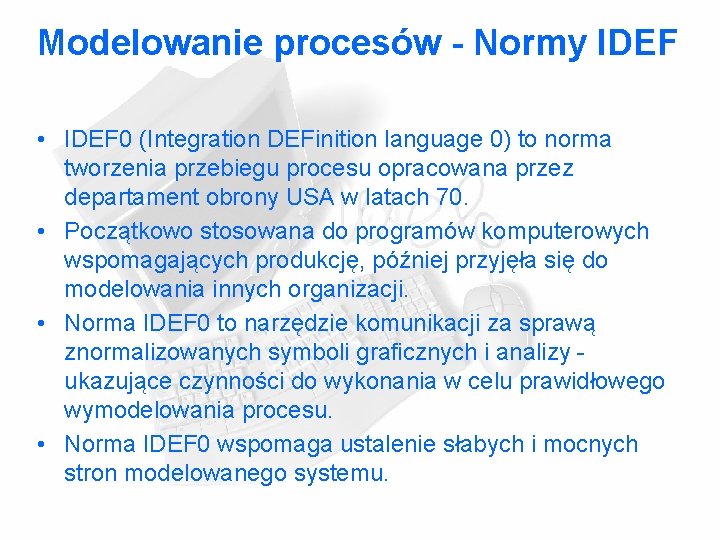 Modelowanie procesów - Normy IDEF • IDEF 0 (Integration DEFinition language 0) to norma Modelowanie procesów - Normy IDEF • IDEF 0 (Integration DEFinition language 0) to norma