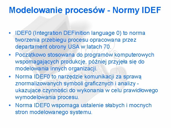 Modelowanie procesów - Normy IDEF • IDEF 0 (Integration DEFinition language 0) to norma