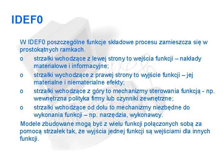 IDEF 0 W IDEF 0 poszczególne funkcje składowe procesu zamieszcza się w prostokątnych ramkach. IDEF 0 W IDEF 0 poszczególne funkcje składowe procesu zamieszcza się w prostokątnych ramkach.