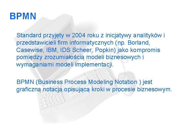 BPMN Standard przyjęty w 2004 roku z inicjatywy analityków i przedstawicieli firm informatycznych (np.