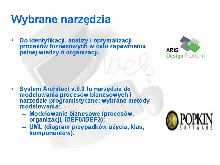 Wybrane narzędzia • Do identyfikacji, analizy i optymalizacji procesów biznesowych w celu zapewnienia pełnej Wybrane narzędzia • Do identyfikacji, analizy i optymalizacji procesów biznesowych w celu zapewnienia pełnej