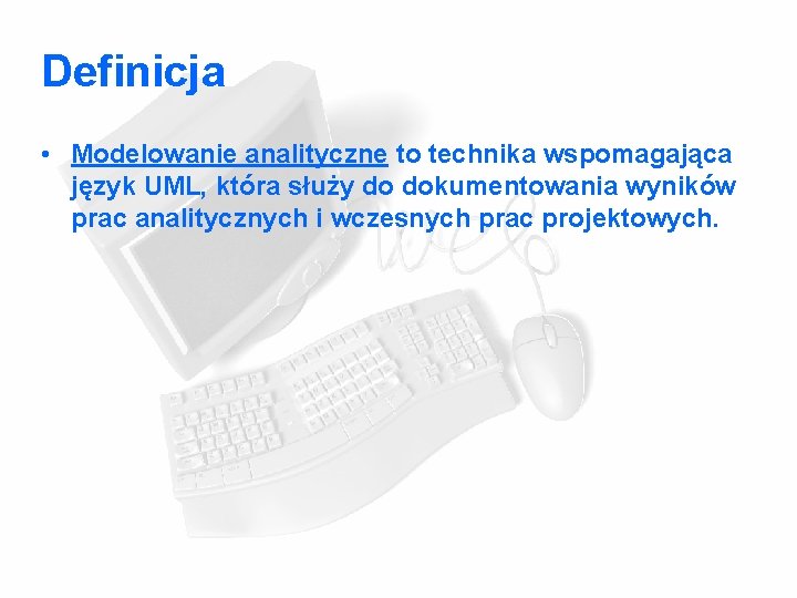 Definicja • Modelowanie analityczne to technika wspomagająca język UML, która służy do dokumentowania wyników