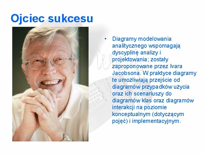 Ojciec sukcesu • Diagramy modelowania analitycznego wspomagają dyscyplinę analizy i projektowania; zostały zaproponowane przez Ojciec sukcesu • Diagramy modelowania analitycznego wspomagają dyscyplinę analizy i projektowania; zostały zaproponowane przez