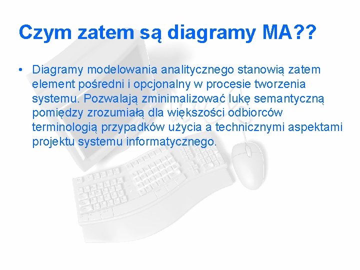 Czym zatem są diagramy MA? ? • Diagramy modelowania analitycznego stanowią zatem element pośredni Czym zatem są diagramy MA? ? • Diagramy modelowania analitycznego stanowią zatem element pośredni