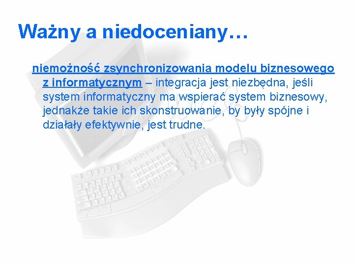 Ważny a niedoceniany… niemożność zsynchronizowania modelu biznesowego z informatycznym – integracja jest niezbędna, jeśli