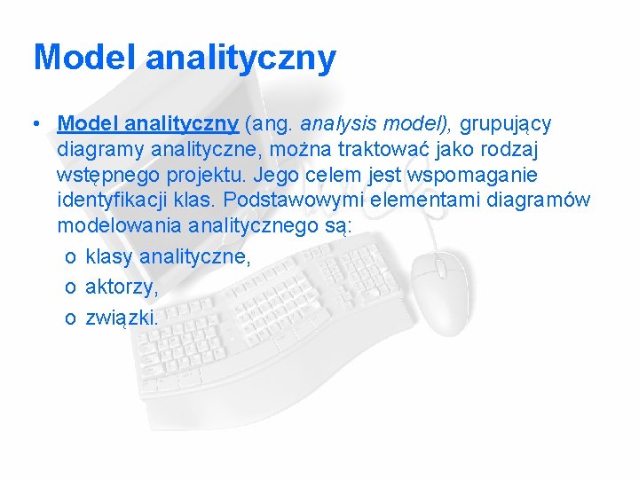 Model analityczny • Model analityczny (ang. analysis model), grupujący diagramy analityczne, można traktować jako Model analityczny • Model analityczny (ang. analysis model), grupujący diagramy analityczne, można traktować jako
