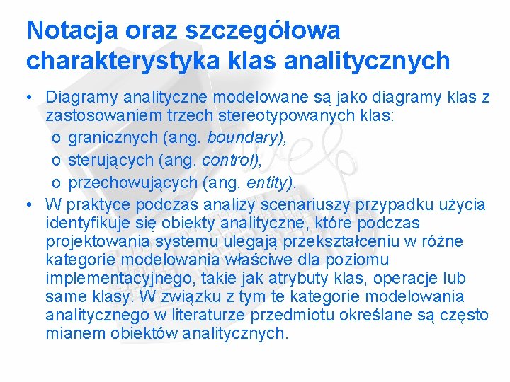 Notacja oraz szczegółowa charakterystyka klas analitycznych • Diagramy analityczne modelowane są jako diagramy klas Notacja oraz szczegółowa charakterystyka klas analitycznych • Diagramy analityczne modelowane są jako diagramy klas