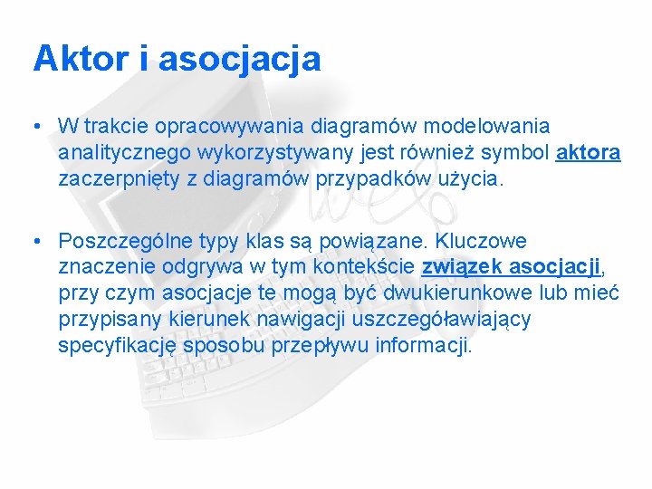 Aktor i asocjacja • W trakcie opracowywania diagramów modelowania analitycznego wykorzystywany jest również symbol Aktor i asocjacja • W trakcie opracowywania diagramów modelowania analitycznego wykorzystywany jest również symbol