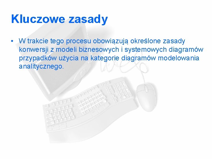 Kluczowe zasady • W trakcie tego procesu obowiązują określone zasady konwersji z modeli biznesowych