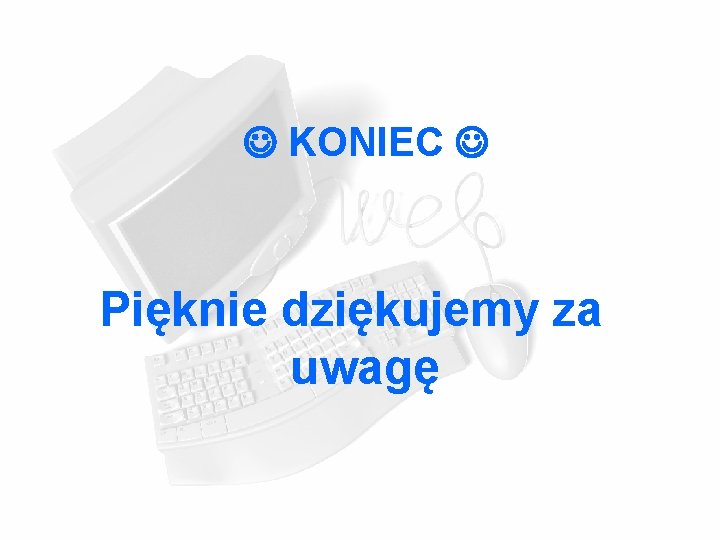 KONIEC Pięknie dziękujemy za uwagę KONIEC Pięknie dziękujemy za uwagę