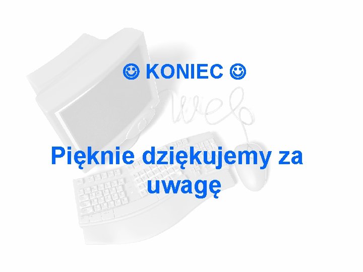  KONIEC Pięknie dziękujemy za uwagę 