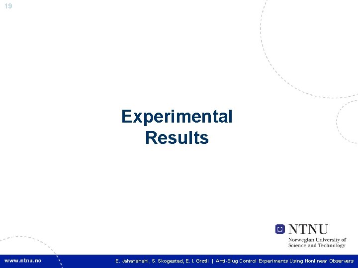 19 Experimental Results 19 E. I. Grøtli | Anti-Slug Control Experiments Using Nonlinear Observers