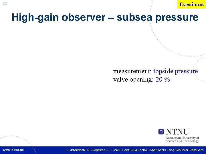 22 Experiment High-gain observer – subsea pressure measurement: topside pressure valve opening: 20 %