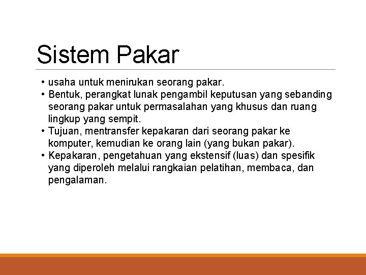 Sistem Pakar • usaha untuk menirukan seorang pakar. • Bentuk, perangkat lunak pengambil keputusan