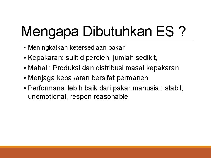 Mengapa Dibutuhkan ES ? • Meningkatkan ketersediaan pakar • Kepakaran: sulit diperoleh, jumlah sedikit,