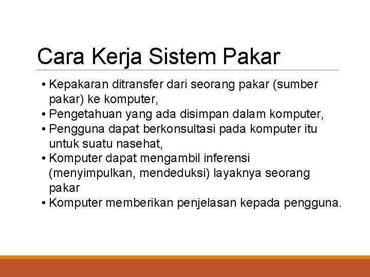 Cara Kerja Sistem Pakar • Kepakaran ditransfer dari seorang pakar (sumber pakar) ke komputer,
