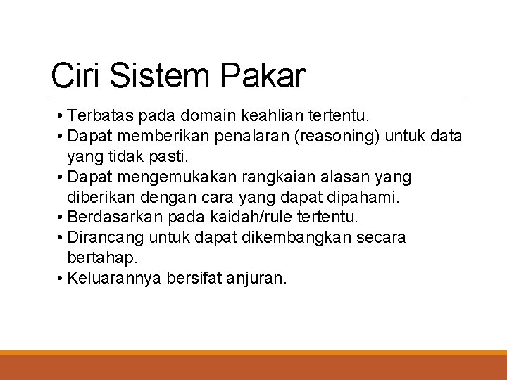 Ciri Sistem Pakar • Terbatas pada domain keahlian tertentu. • Dapat memberikan penalaran (reasoning)