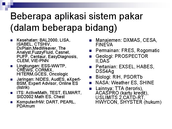 Beberapa aplikasi sistem pakar (dalam beberapa bidang) n n n Kesehatan: BAL 2000, LISA,