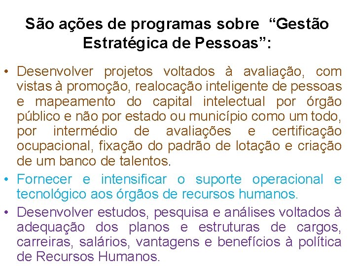 São ações de programas sobre “Gestão Estratégica de Pessoas”: • Desenvolver projetos voltados à