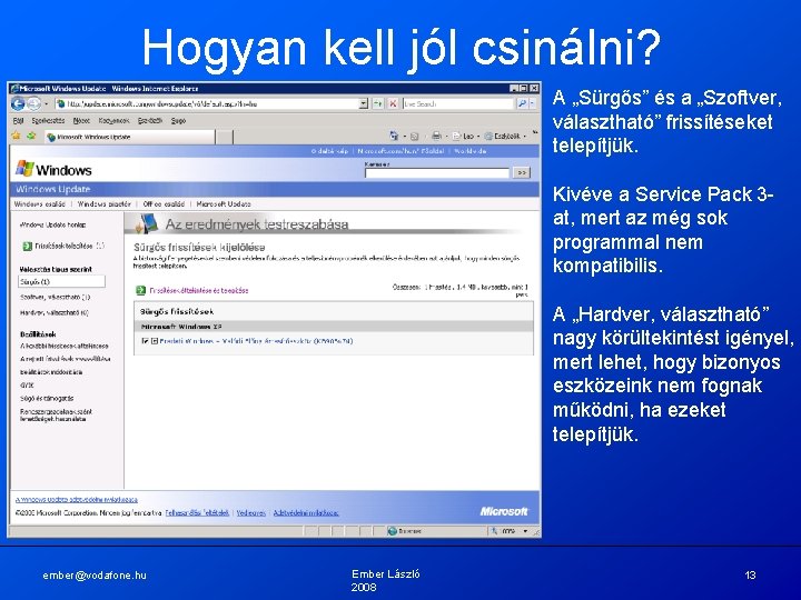 Hogyan kell jól csinálni? A „Sürgős” és a „Szoftver, választható” frissítéseket telepítjük. Kivéve a