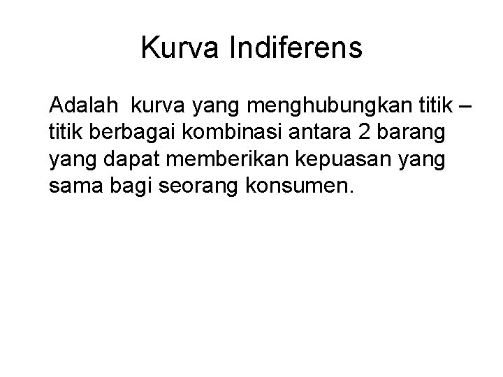 Kurva Indiferens Adalah kurva yang menghubungkan titik – titik berbagai kombinasi antara 2 barang