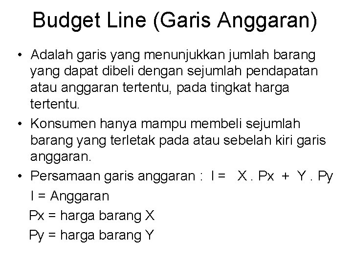 Budget Line (Garis Anggaran) • Adalah garis yang menunjukkan jumlah barang yang dapat dibeli